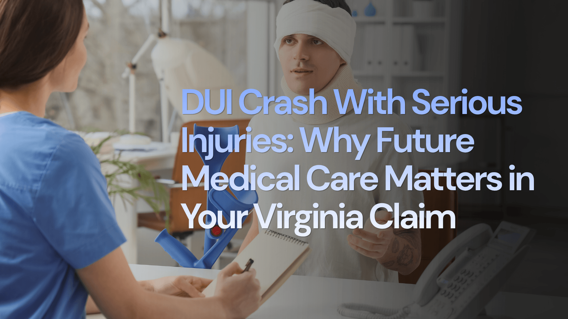 DUI Crash With Serious Injuries: Why Future Medical Care Matters in Your Virginia Claim